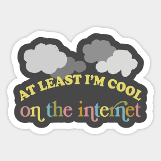 At Least I'm Cool On The Internet Sticker